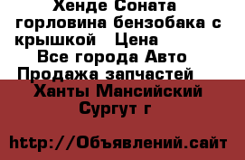 Хенде Соната5 горловина бензобака с крышкой › Цена ­ 1 300 - Все города Авто » Продажа запчастей   . Ханты-Мансийский,Сургут г.